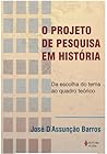 O Projeto de Pesquisa em História: Da Escolha do Tema ao Quadro Teórico