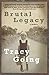 Brutal Legacy by Tracy Going