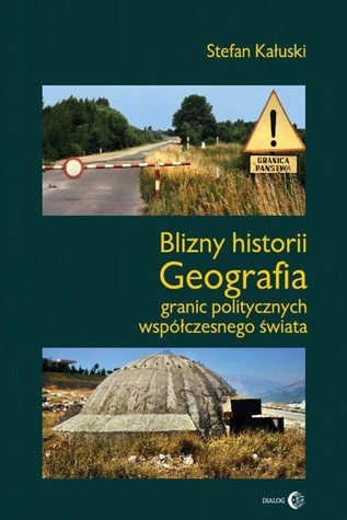 Blizny historii. Geografia granic politycznych współczesnego świata