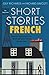 Short Stories in French for Beginners: Read for pleasure at your level, expand your vocabulary and learn French the fun way! (Readers) (French Edition)