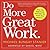 Do More Great Work: Stop the Busywork and Start the Work that Matters
