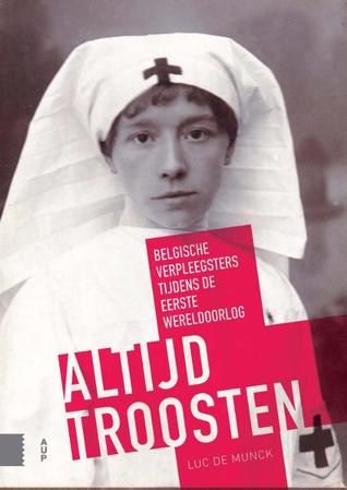 Altijd troosten, Belgische verpleegsters tijdens de Eerste Wereldoorlog (Paperback)