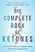 The Complete Book of Ketones: A Practical Guide to Ketogenic Diets and Ketone Supplements