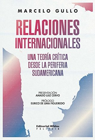 Relaciones internacionales: Una teoría crítica desde la periferia sudamericana (Spanish Edition)
