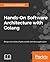 Hands-On Software Architecture with Golang: Design and architect highly scalable and robust applications using Go