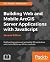 Building Web and Mobile ArcGIS Server Applications with JavaScript - Second Edition: Build exciting custom web and mobile GIS applications with the ArcGIS Server API for JavaScript
