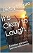 It's Okay to Laugh by Betsy Mauro It's Okay to Laugh by Betsy Mauro