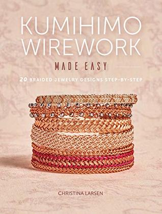 Kumihimo Wirework Made Easy: 20 Braided Jewelry Designs Step-by-Step (Kindle Edition)