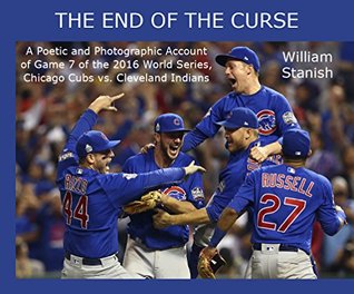 The End of the Curse: A Poetic and Photographic Account of Game 7 of the 2016 World Series, Chicago Cubs vs. Cleveland Indians (Hardcover)