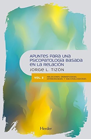 Apuntes para una psicopatología basada en la relación: Vol. 2: relaciones dramatizadas, atemorizadas y racionalizadoras (Spanish Edition)