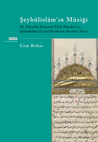 Şeyhülislâm'ın Müziği: 18.Yüzyılda Osmanlı/Türk Musıkisi ve Şeyhülislâm Es’ad Efendi'nin Atrabü'l-Âsâr'ı