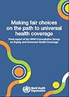 Making Fair Choices on the Path to Universal Health Coverage. Final Report of the WHO Consultative Group on Equity and Universal Health Coverage Making Fair Choices on the Path to Universal Health Coverage. Final Report of the WHO Consultative Group on Equity and Universal Health Coverage