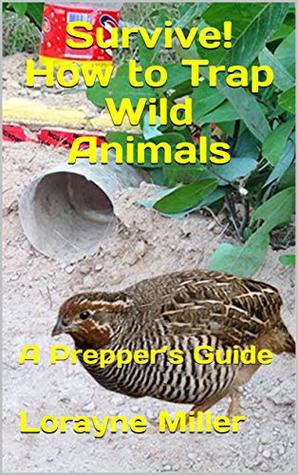 Survive! How to Trap Wild Animals: A Prepper’s Guide (Kindle Edition)