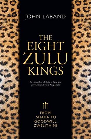 The Eight Zulu Kings: From Shaka to Goodwill Zwelithini (Kindle Edition)