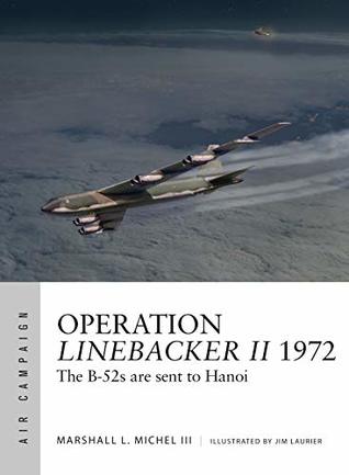 Operation Linebacker II 1972: The B-52s are sent to Hanoi (Air Campaign Book 1)