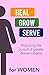 Heal-Grow-Serve for WOMEN: ...