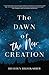 The Dawn of the New Creation by Brayden Rockne Brookshier