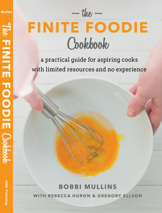 The Finite Foodie Cookbook: A practical guide for aspiring cooks with limited resources and no experience