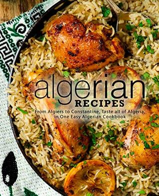 Algerian Recipes: From Algiers to Constantine, Taste all of Algeria, in One Easy Algerian Cookbook (Kindle Edition)