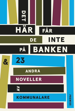 Det här får de inte på banken och 23 andra noveller av kommunalare