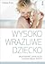 Wysoko wrażliwe dziecko. Jak zrozumieć dziecko i pomóc mu żyć w przytłaczającym świecie?
