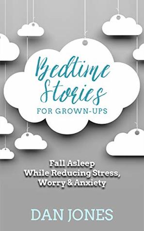 Bedtime Stories for Grown-ups: Fall Asleep While Reducing Stress, Worry & Anxiety (Kindle Edition)