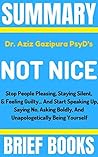 Summary: Dr Aziz Gazipura PsyD's Not Nice: Stop People Pleasing, Staying Silent, & Feeling Guilty... And Start Speaking Up, Saying No, Asking Boldly, And Unapologetically Being Yourself
