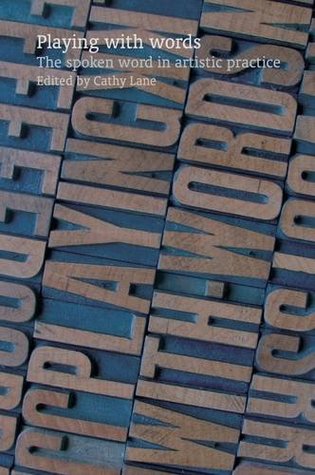 Playing with Words: The Spoken Word in Artistic Practice (Paperback)