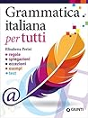 Grammatica italiana per tutti. Regole, spiegazioni, eccezioni, esempi, test Grammatica italiana per tutti. Regole, spiegazioni, eccezioni, esempi, test