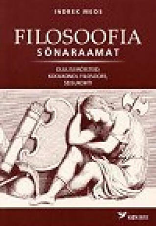 Filosoofia sõnaraamat. Olulisi mõisteid, koolkondi, filosoofe, seisukohti.