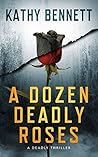 A Dozen Deadly Roses: A Riveting Crime Novel (A Deadly Thriller - Book 1)