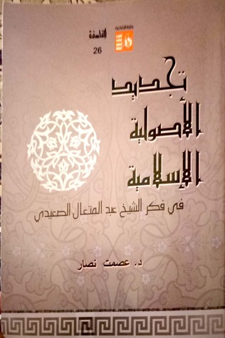 تجديد الأصولية الإسلامية في فكر الشيخ عبد المتعال الصعيدي