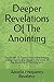 Deeper Revelations Of The Anointing: The Secrets To Tapping Into Higher Realms, Greater Depths And Deeper Dimensions Of The Anointing Of The Holy Spirit