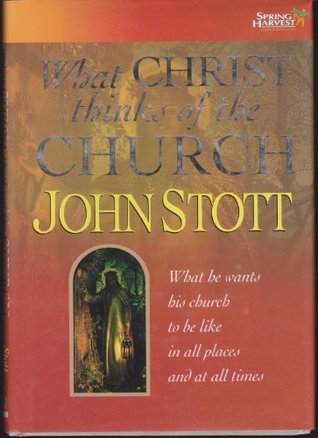 What Christ Thinks of the Church: What He Wants His Church to be Like in All Places and at All Times