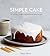 Simple Cake: All You Need to Keep Your Friends and Family in Cake [A Baking Book]
