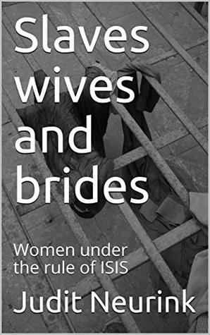 Slaves wives and brides: Women under the rule of ISIS (Kindle Edition)