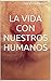 La vida con nuestros humanos by Anabel Muñoz