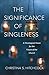 The Significance of Singleness: A Theological Vision for the Future of the Church