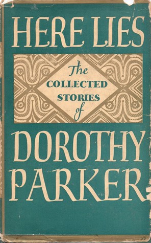 Here Lies: The Collected Stories of Dorothy Parker
