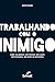 Trabalhando com o inimigo: como colaborar com pessoas das quais você discorda, não gosta ou desconfia