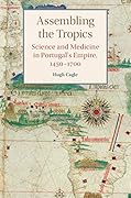 Assembling the Tropics: Science and Medicine in Portugal's Empire, 1450–1700