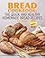Bread Cookbook: The Quick a...