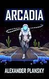 Arcadia: A Technothriller Arcadia: A Technothriller