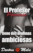 El Profesor Perverso tiene Dos Alumnas Ambiciosas: Cuentos Cortos y Calientes