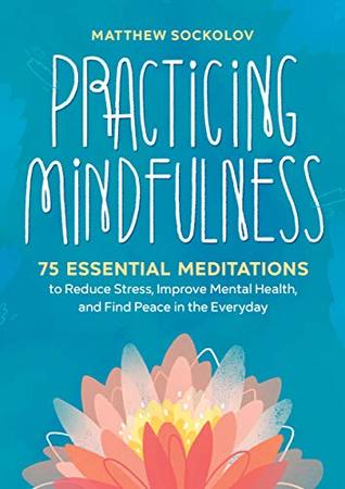 Practicing Mindfulness: 75 Essential Meditations to Reduce Stress, Improve Mental Health, and Find Peace in the Everyday (Kindle Edition)