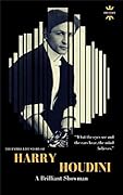 HARRY HOUDINI: A brilliant showman. The World’s Greatest Escape Artist. The Entire Life Story. Biography, Facts & Quotes