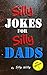 SILLY JOKES FOR SILLY DADS by Silly Willy