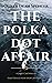 The Polka Dot Affair: A Har...