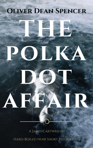 The Polka Dot Affair: A Hard-Boiled Short Fiction Featuring James Cartwright, P.I.