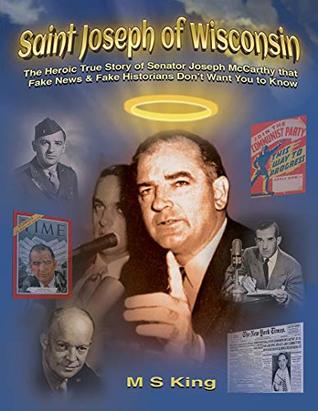 Saint Joseph of Wisconsin: The Heroic True Story of Senator Joseph McCarthy that Fake News & Fake Historians Don’t Want You to Know (Kindle Edition)